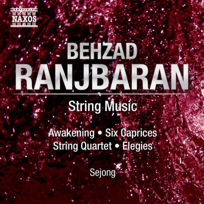 Ranjbaran, B.: String Music (sejong) - Awakening / 6 Caprices / String Quartet No. 1 / Elegies