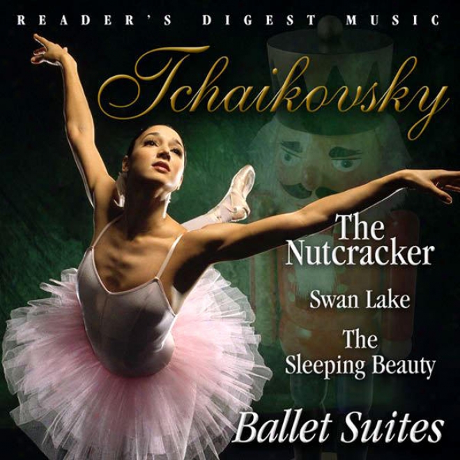 Reader's Digest Music: Tchaikovsky: The Nutcracker, Swan Lake, The Sleeping Beauty: Ballet Suiets