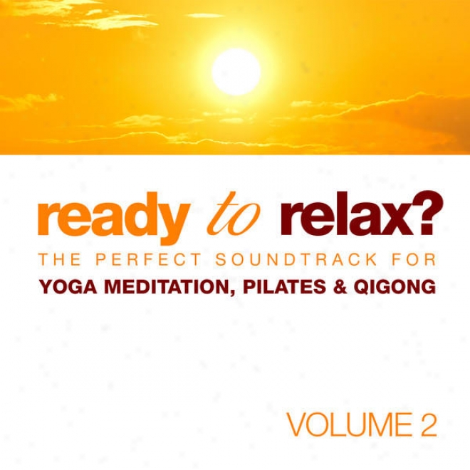 Ready To Relax? The Perfect Soundtrack For Yoga Meditation, Pilates & Qigong Vol. 2