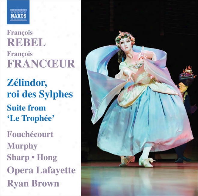 Rebel, F. / Francoeut, F.: Zelindor, Roi Des Sylphes [opera] / Le Trophee Suite (fouchecourt, H.g. Murphy, Opera Lafayette, R. Bro