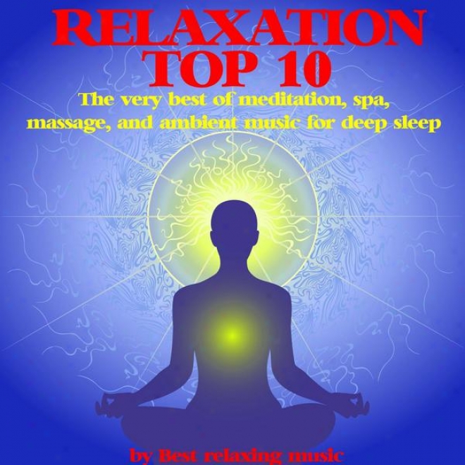 Relaxation Top 10 : The Same Best Of Meditation, Spa, Maesage And Ambient Msic For Down-reaching Sleep