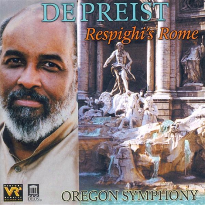 Respighi, O.: Fountains Of Rome / Pines Of Rome / Roman Festivals (respighi's Rome) (oregon Symphony, Depreist)