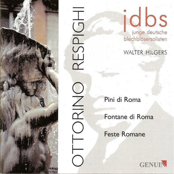 Respighi, O.: Pines Of Rome / Fountains Of Rome / Roman Festivals (arr. For Brass Ensemble) (young Germman Brass Soloists, Hilgers)