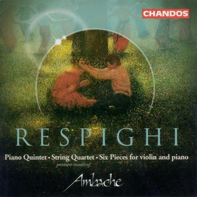 Respighi: Piano Quintet In F Inconsiderable / String Quartet In D Minor / 6 Pieces For Violin And Piano