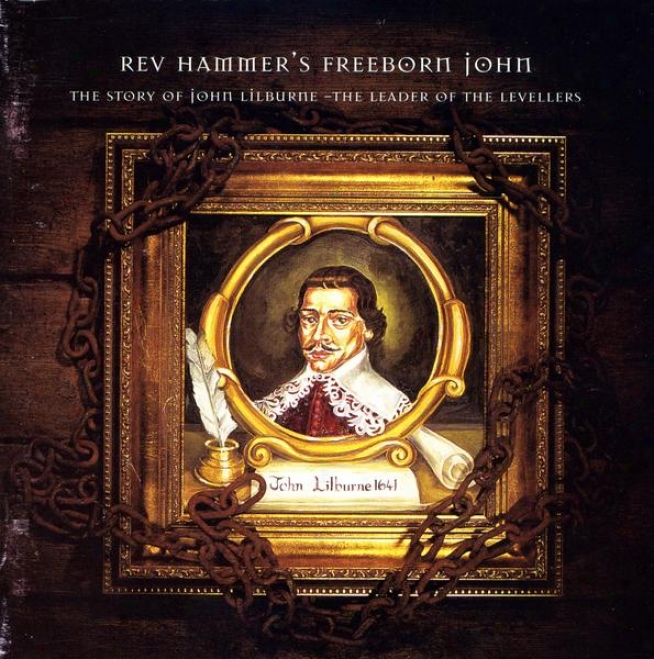 Rev Hammer's Freeborn John: The Story Of John Lilburne-the Leader Of The Levellers
