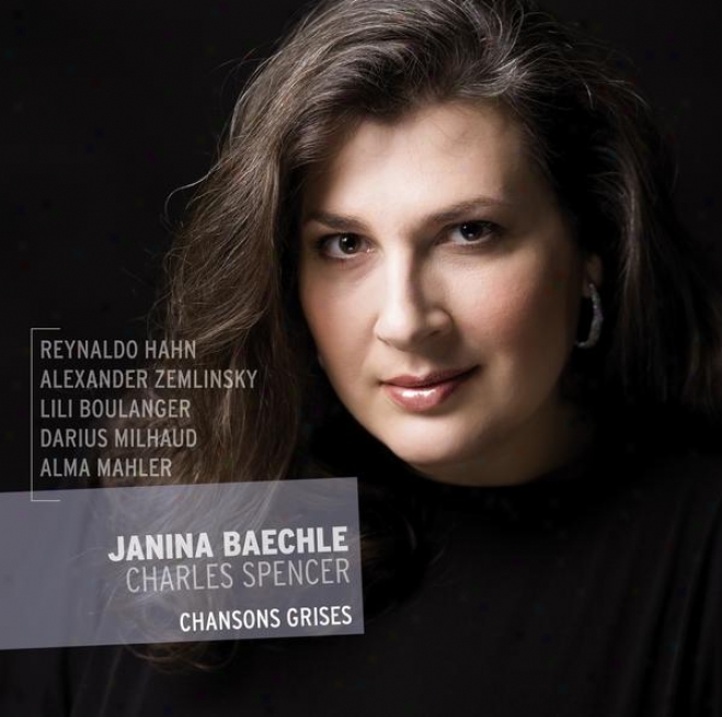 Reynold Hahn, Alrxander Zemlinsky, Lili Boulanger, Darius Milhaud & Alma Mahler: Chansons Grises