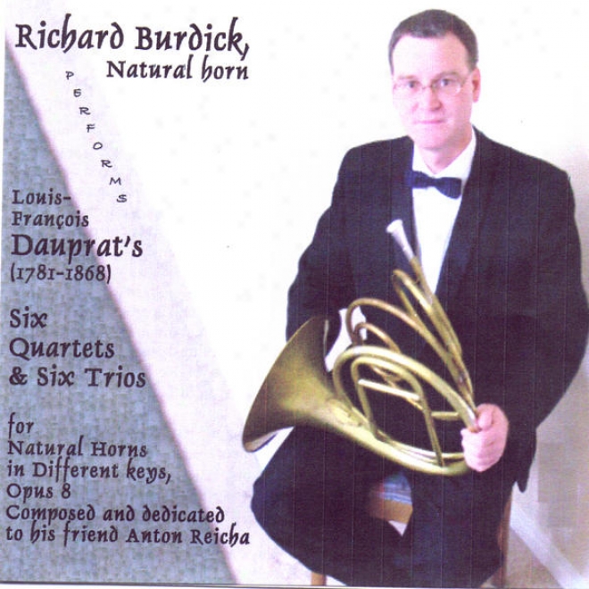 Richard Burdick, Natural Horn, Performs Louis-franã§ois Daupratâ�™s (1781-1868) Six Quartets & Six Trios For aNtural Horns