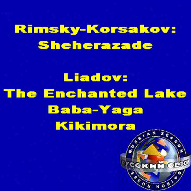 Rimsky-korsakov: Sheherazade. Liadov: The Enchanted Lake, Baba-yaga, Kikimora