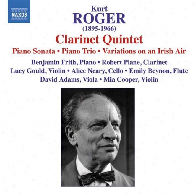 Roger, K.: Chamber Music - Clarinet Quintet / Piano Trio / Piano Sonata / Variations Forward An Irish Air (gould Piano Trio, Level, Bey