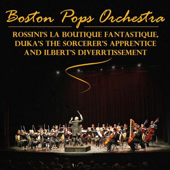 Rossini's La Boutique Fantasque, Dukas's The Sorcerer's Apprentice And Ibert's Divertissement