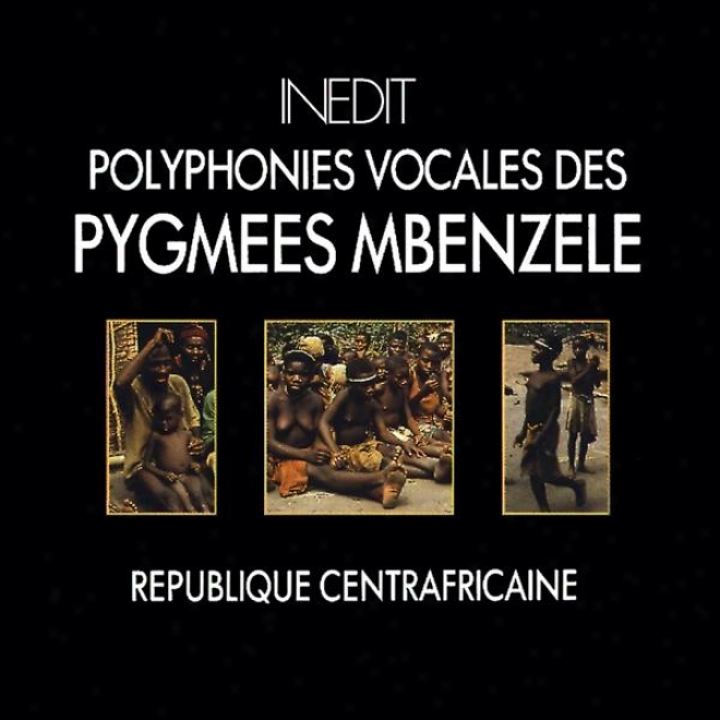 Rã©publique Centrafricaine. Polyphonies Vocales Des Pygmã©es Mbenzele. Centrafrican Republic. Vocal Polyphonies Of Mbenzele Pymies.