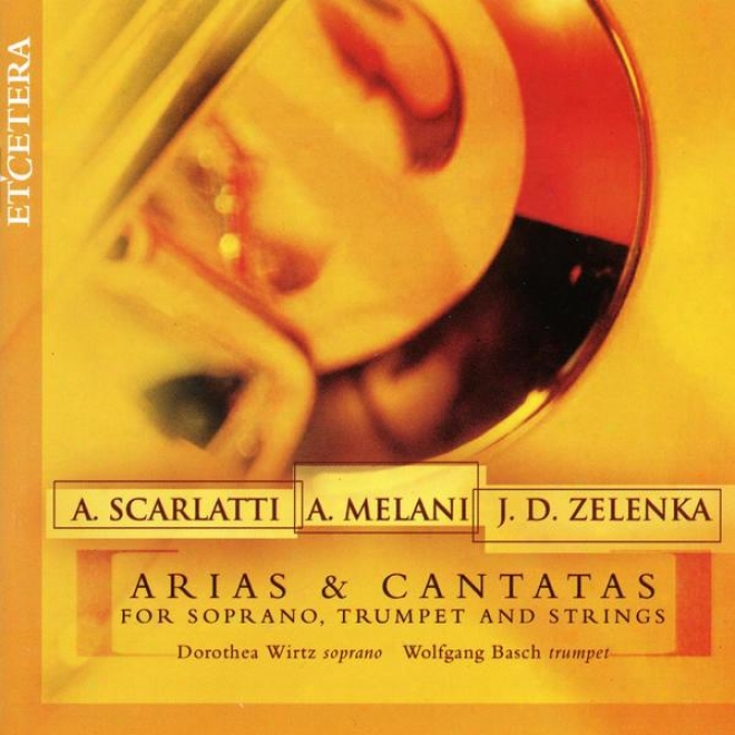 Scarlatti, Melani, Zelenka, Arias & Cantatas For Soprano, Trumpet And Strings