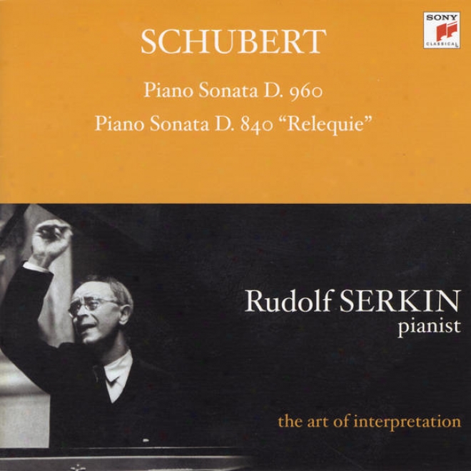 "schubert: Piano Sonata, D. 960; Piano Sonata, D. 840 ""relequie"" [rudolf Serkin - The Adt Of Interpretation]"
