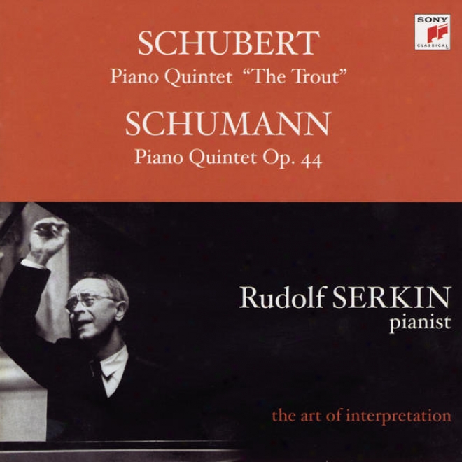 Schubert: Trout Quintet; Schumann: Piano Qyintet, Op. 44 [rudolf Serkin - The Art Of Interoretation]