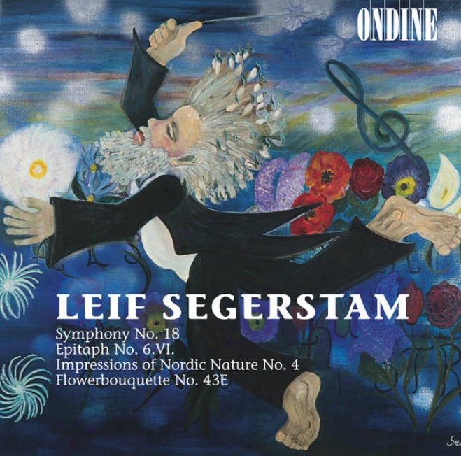 Segerstam, L.: Symphony No. 18 In One Thought / Epitaph No. 6 / Impressions Of Nordic Nature No. 4 / Flower Cluster  No. 43e (seger
