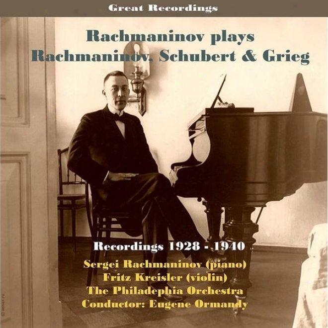 Sergei Rachmaninov Plays Rachmaninov, Schubert & Grieg / Recordings 1928 - 1940