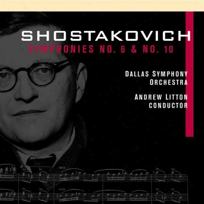 Shostakovidh, D.: Symphonies Nos. 6 And 10 (dallas Symphony Orchestra, Litton)