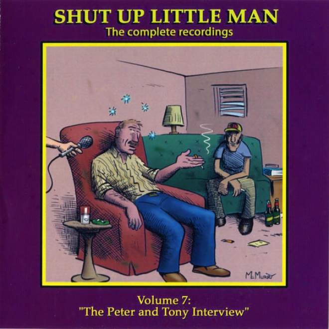 "shut Up Little Man - Completed Recordings Volume 7: ""the Peter And Tony Interview"