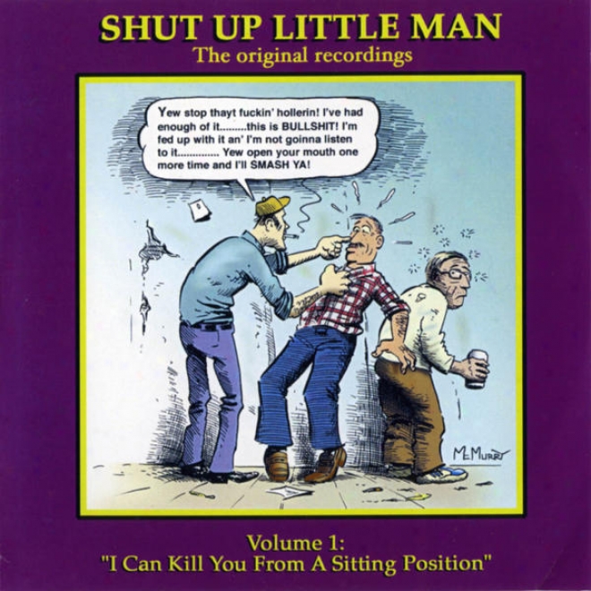"shut Up Little Man - Complete Recordings Volume 1: ""i Can Kill You From A Sitting Position"