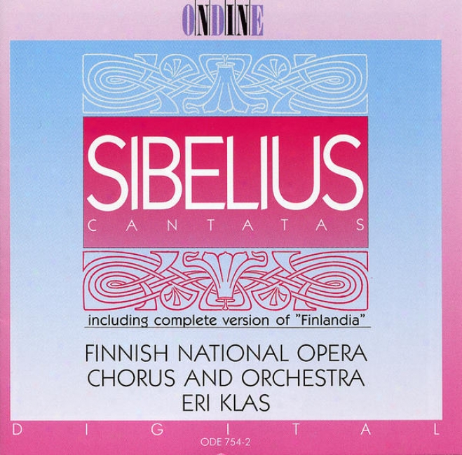 Sibelius, J.: Cantatas / Finlandia (complete) (finnish National Opera Chorus, Finnish National Opera Orchestra, Klas)