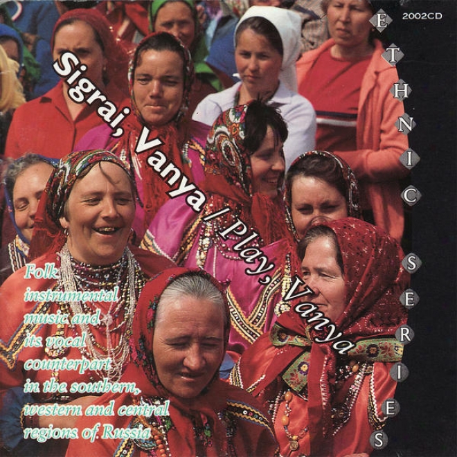 Sigrai Vanya - Play, Vanya. Folk Instrumental Music And V0cal Counterpart In The Southern, Western And Central Regions Of Russia