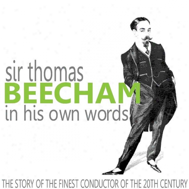 Sir Thomas Beecham In His Own Words (the Stpry Of The Finest Conductor Of The 20th Century)