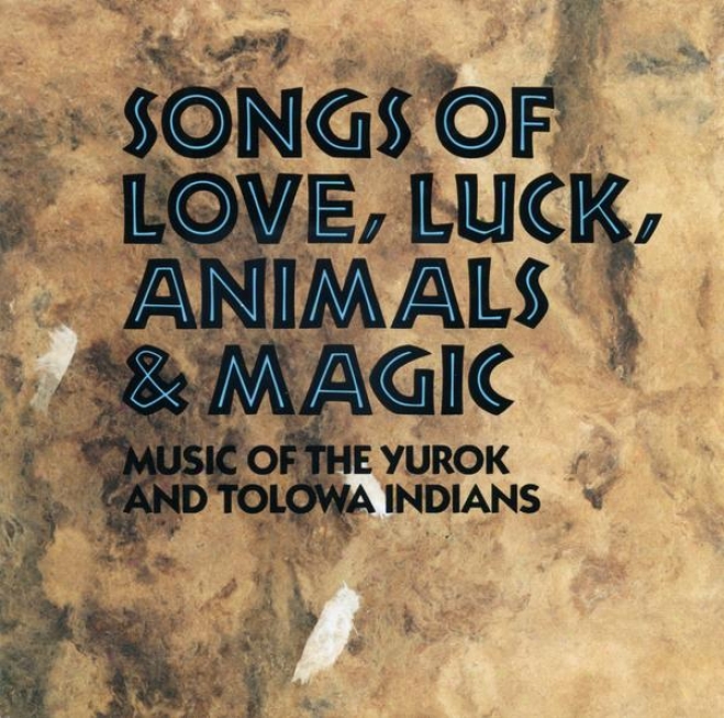 Songs Of Love, Luck, Animals & Magic: Music Of The Yurok An dTolowa Indians