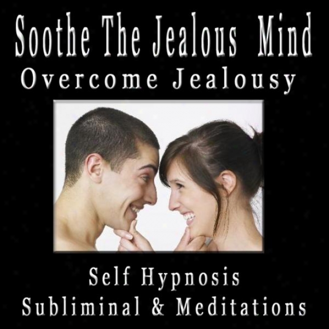 Soothe The Jealous Mind Overcome Jealousy Self Hypnosis Subliminal & Meditation