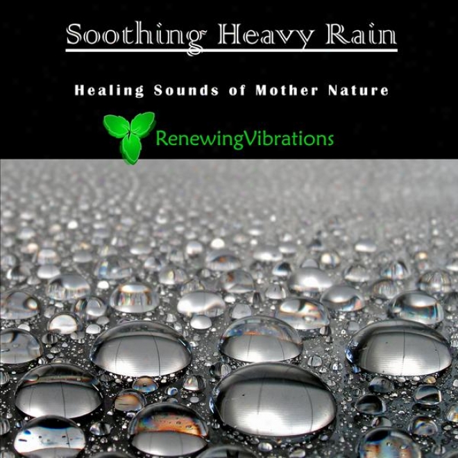 Soothing Heavy Rain. Healing Sounds Of Mother Nature. Sumptuous For Relaxation, Meditation, Sound Therapy And Sleep.