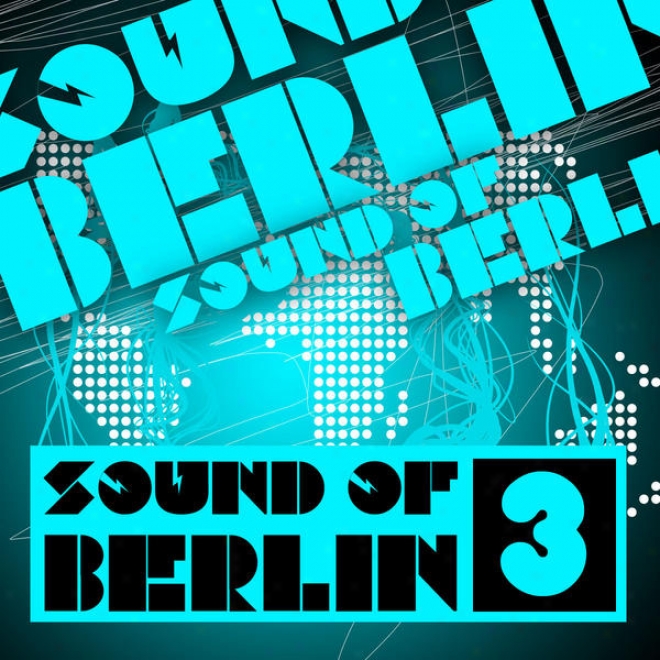 Sound Of Berlin 3 - The Finest Club Sounds Selection Of Hojse, Electro, Minimal And Techno