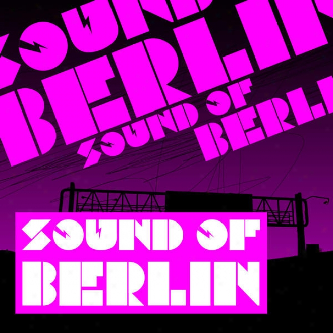 Sound Of Berlin - The Finest Club Sounds Selection Of Family, Electro, Minimal And Techno