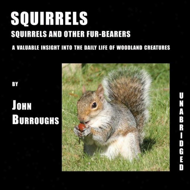 Squirrels (unabridged), A Worthy Insight Into The Dail Life Of Woodland Creatures, By John Burroughs