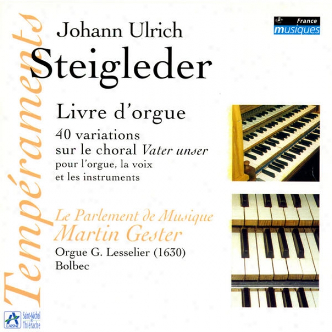 Steigleder: Livre D'orgue, 40 Variations Sur Le Choral Vater Unsdr Pour L'orgue, La Voix Et Les Instruments