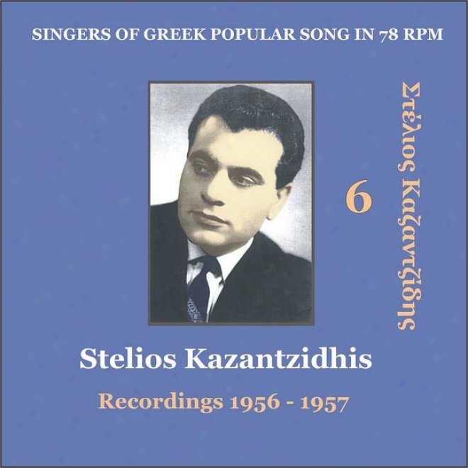Stelios Kazantzidhis Vol. 6 / Singers Of Greek Popular Song In 78 Rpm / Recordings 1956 - 1957