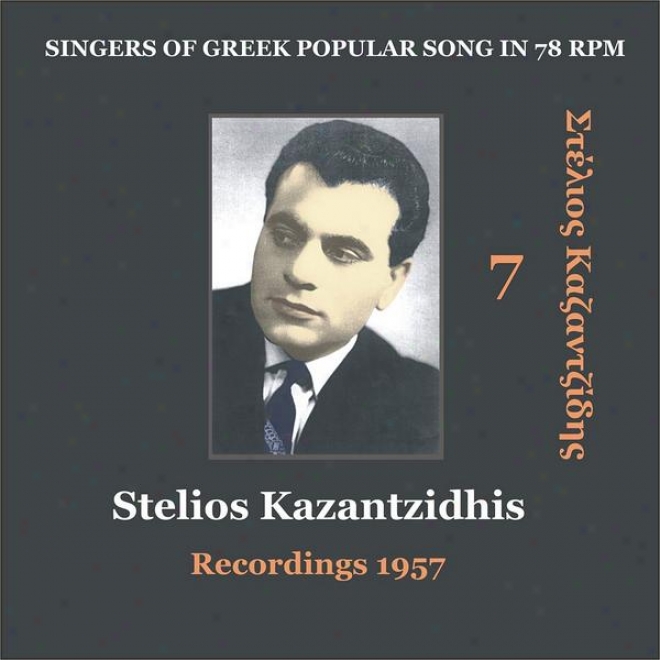 Stelios Kazantzidhis Vol. 7 / Singers Of Greek Popular Song In 78 Rpm / Recordings 1957