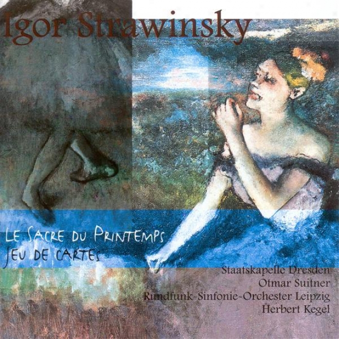 Stravinsky, I.: Rite Of Spring (the) / Jeu De Car5es (dresden Staatskapelle, Leipzig Radio Symphony, Suitner, Kegel)