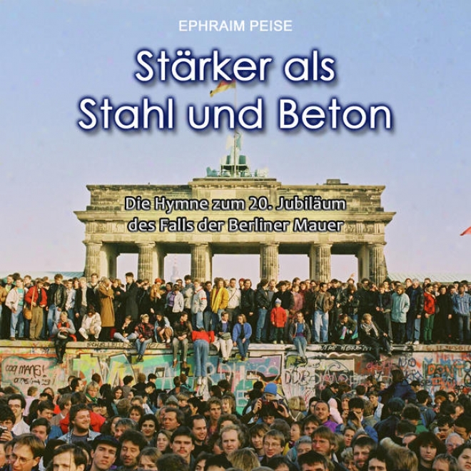 Strker Als Stahl Und Beton - Die Hymne Zum 20. Jubilum Des Falls Der Berliner Mauer