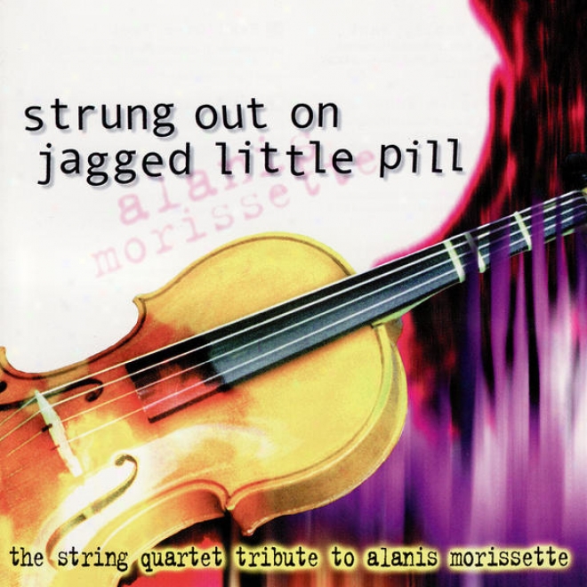 Strung Out On Jagged Little Pill: The String Quartet Tax To Alanis Morissette