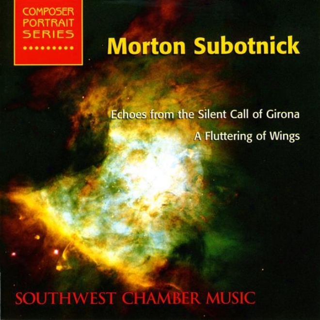 Subotnick, M.: Echoes From The Silent Call Of Girona / A Fluttering Of Wings (southwest Chamber Music)
