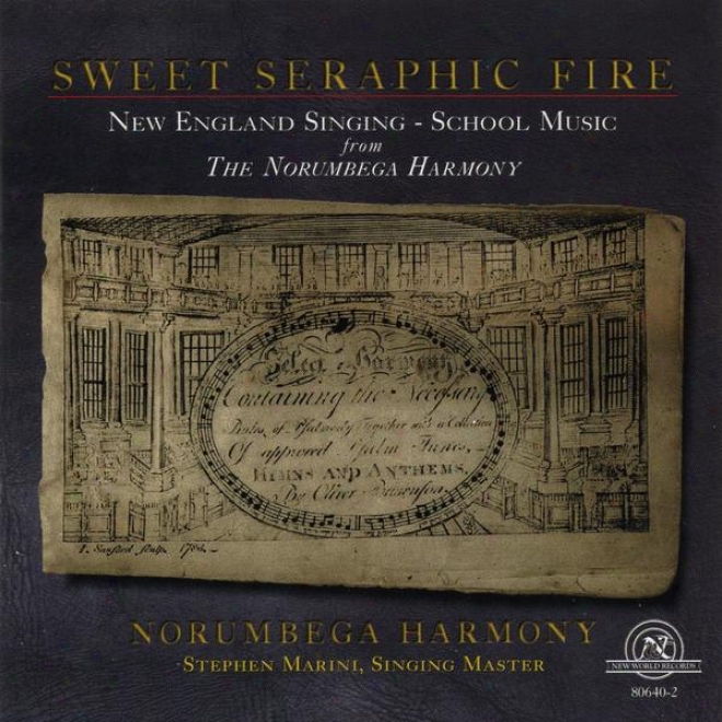 Sweet Seraphic Fire: New England Singing - School Music From The Norummbega Harmony