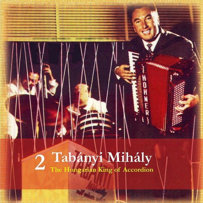 Tabanyi Mihaly - The Hungarian King Of Acccordion, Volume 2 / Recordings 1950 - 1960