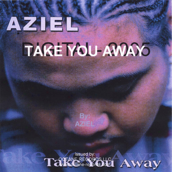 Take You Away- 11 Trafks (4 Sample Tracks)~ Www.octane-records.com/aziel.html