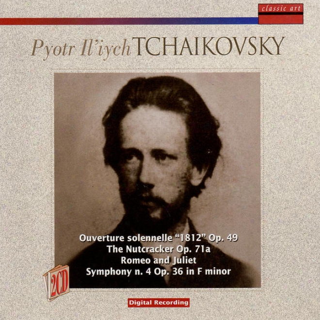 Tchaikovsky: 1812 Overture Op. 49, The Nutcracker Op. 49, Romeo And Juliet And Symphony N. 4 Op. 36 In F Minor