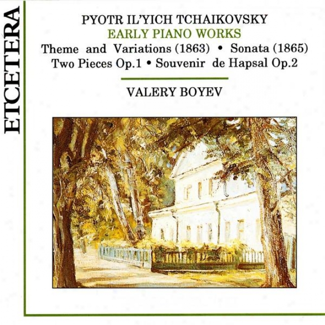 Tchaikovsky, Early Piano Works, Theme And Variations, Sonata,T wo Pieces Op. 1, Souvenir De Hapsal Op. 2