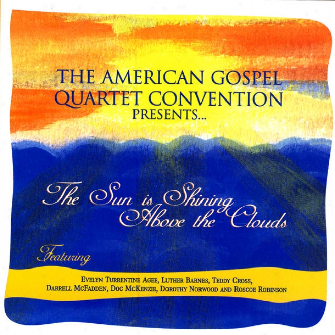 The American Gospel Quartet Convention Presentsâ�¦ The Sun Is Shining Overhead Tne Clouds