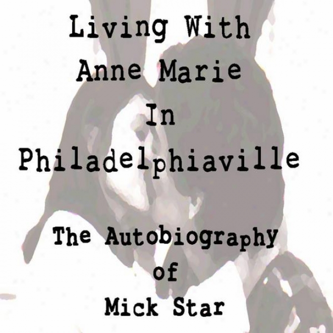 The Autobiography Of Mick Star - Ch. 3 - Living With Anne Marie In Philadelphiaviille