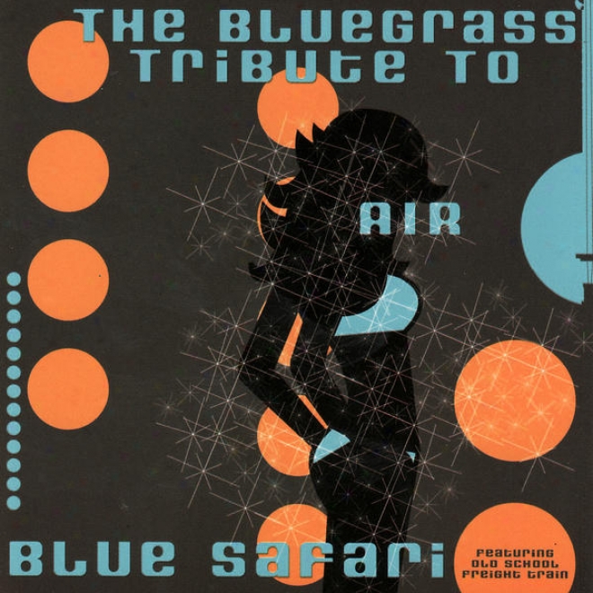 The Bluegrass Tribute To Air: Blue Safari - Featuring Old School Freight Train