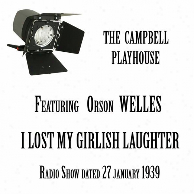 The Campbell Playhouse, I Lost My Girlish Lauguter, Featuring Orson Wellesjanuary 1939