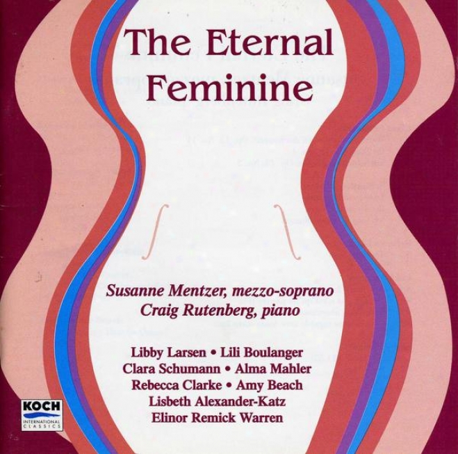 The Eternal Feminine: Music Of C. Schumann, A. Mahler, Clarke, Boulanger, Larsen, Warren, Alexander-katz And Amy Beach
