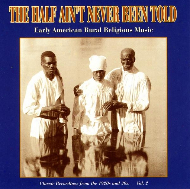 The Half Ain't Never Been Told - Early American Rural Religious Music Vol. 2